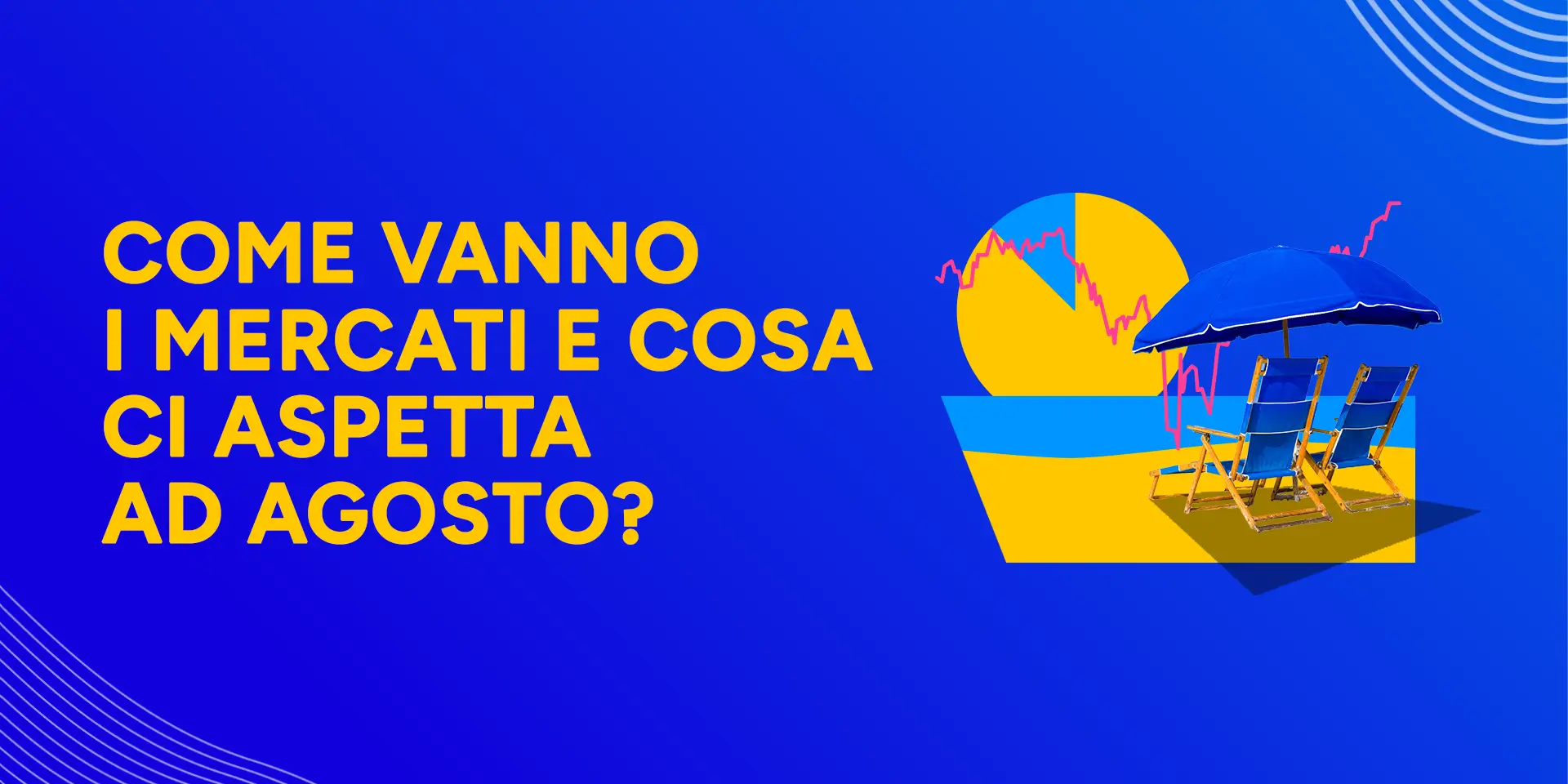 Copertina Come vanno i mercati e cosa ci aspetta ad

Agosto?